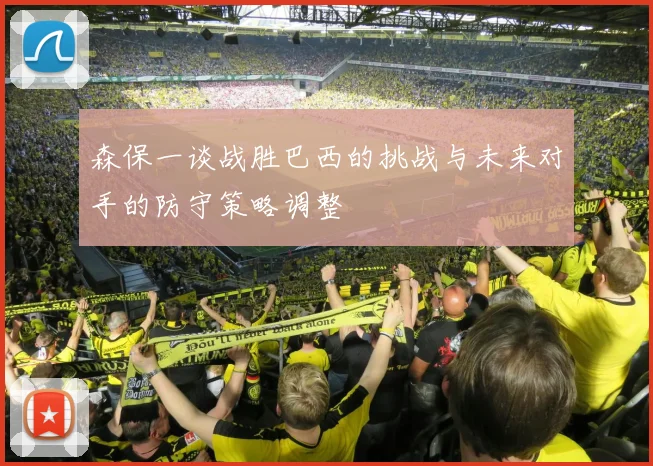 森保一谈战胜巴西的挑战与未来对手的防守策略调整