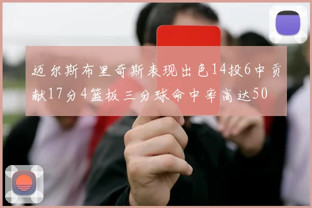迈尔斯布里奇斯表现出色14投6中贡献17分4篮板三分球命中率高达50