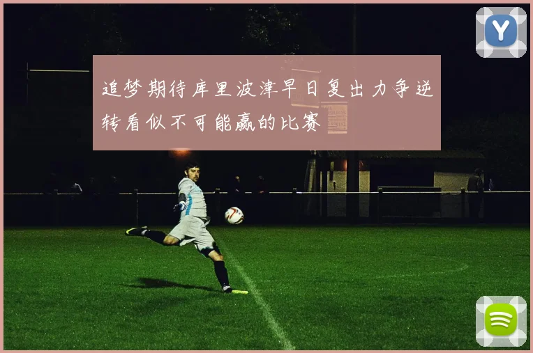 追梦期待库里波津早日复出力争逆转看似不可能赢的比赛
